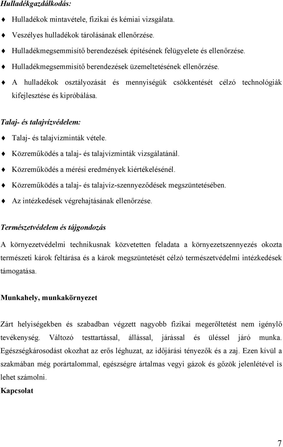 Talaj- és talajvízvédelem: Talaj- és talajvízminták vétele. Közreműködés a talaj- és talajvízminták vizsgálatánál. Közreműködés a mérési eredmények kiértékelésénél.