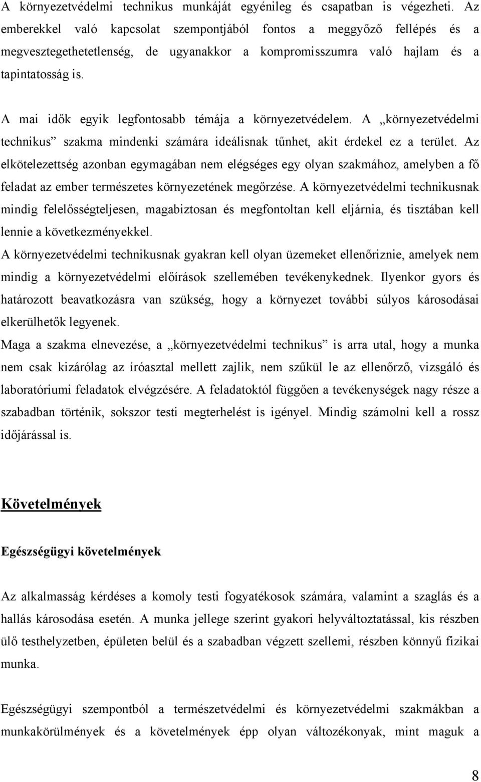 A mai idők egyik legfontosabb témája a környezetvédelem. A környezetvédelmi technikus szakma mindenki számára ideálisnak tűnhet, akit érdekel ez a terület.