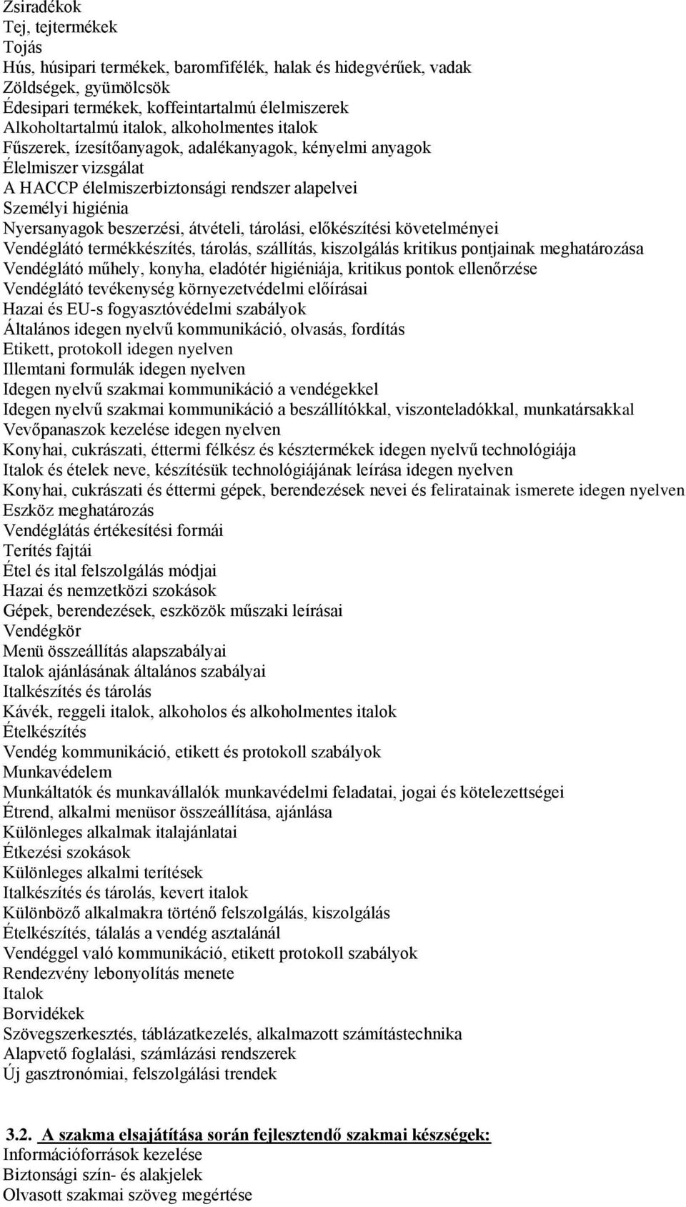 átvételi, tárolási, előkészítési követelményei Vendéglátó termékkészítés, tárolás, szállítás, kiszolgálás kritikus pontjainak meghatározása Vendéglátó műhely, konyha, eladótér higiéniája, kritikus