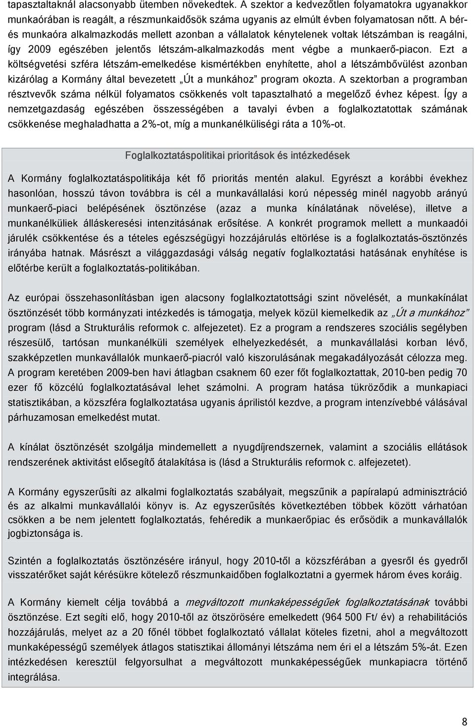 Ezt a költségvetési szféra létszám-emelkedése kismértékben enyhítette, ahol a létszámbővülést azonban kizárólag a Kormány által bevezetett Út a munkához program okozta.