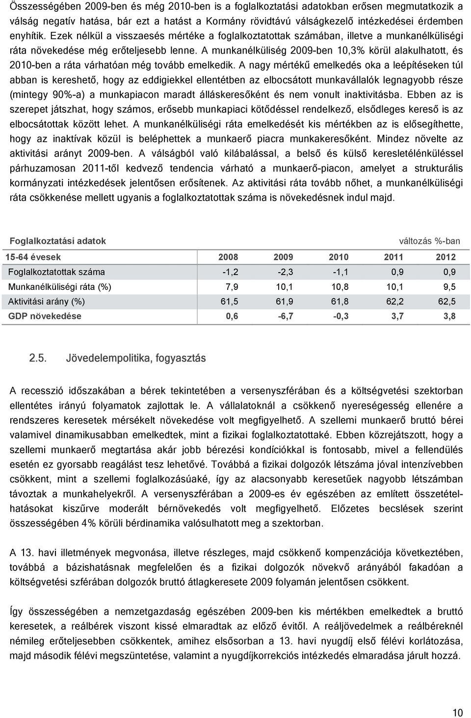 A munkanélküliség 2009-ben 10,3% körül alakulhatott, és 2010-ben a ráta várhatóan még tovább emelkedik.