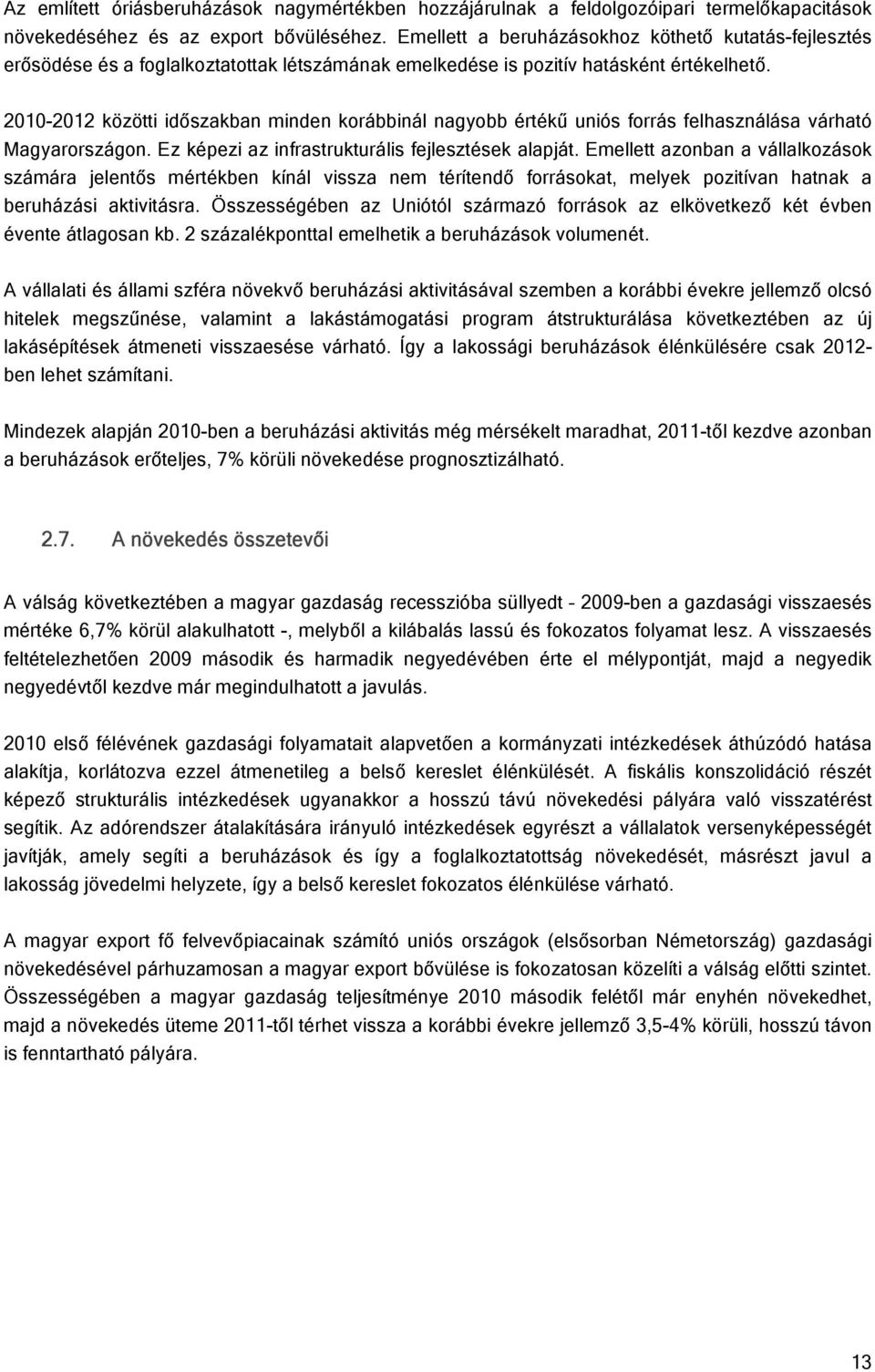 2010-2012 közötti időszakban minden korábbinál nagyobb értékű uniós forrás felhasználása várható Magyarországon. Ez képezi az infrastrukturális fejlesztések alapját.