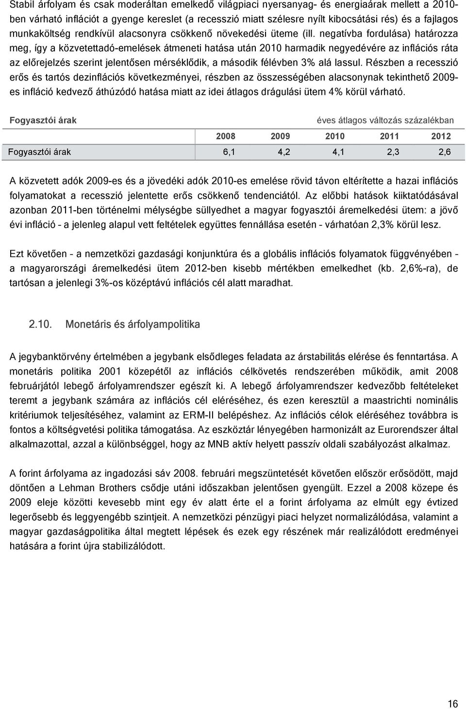 negatívba fordulása) határozza meg, így a közvetettadó-emelések átmeneti hatása után 2010 harmadik negyedévére az inflációs ráta az előrejelzés szerint jelentősen mérséklődik, a második félévben 3%