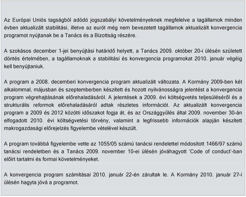 október 20-i ülésén született döntés értelmében, a tagállamoknak a stabilitási és konvergencia programokat 2010. január végéig kell benyújtaniuk. A program a 2008.