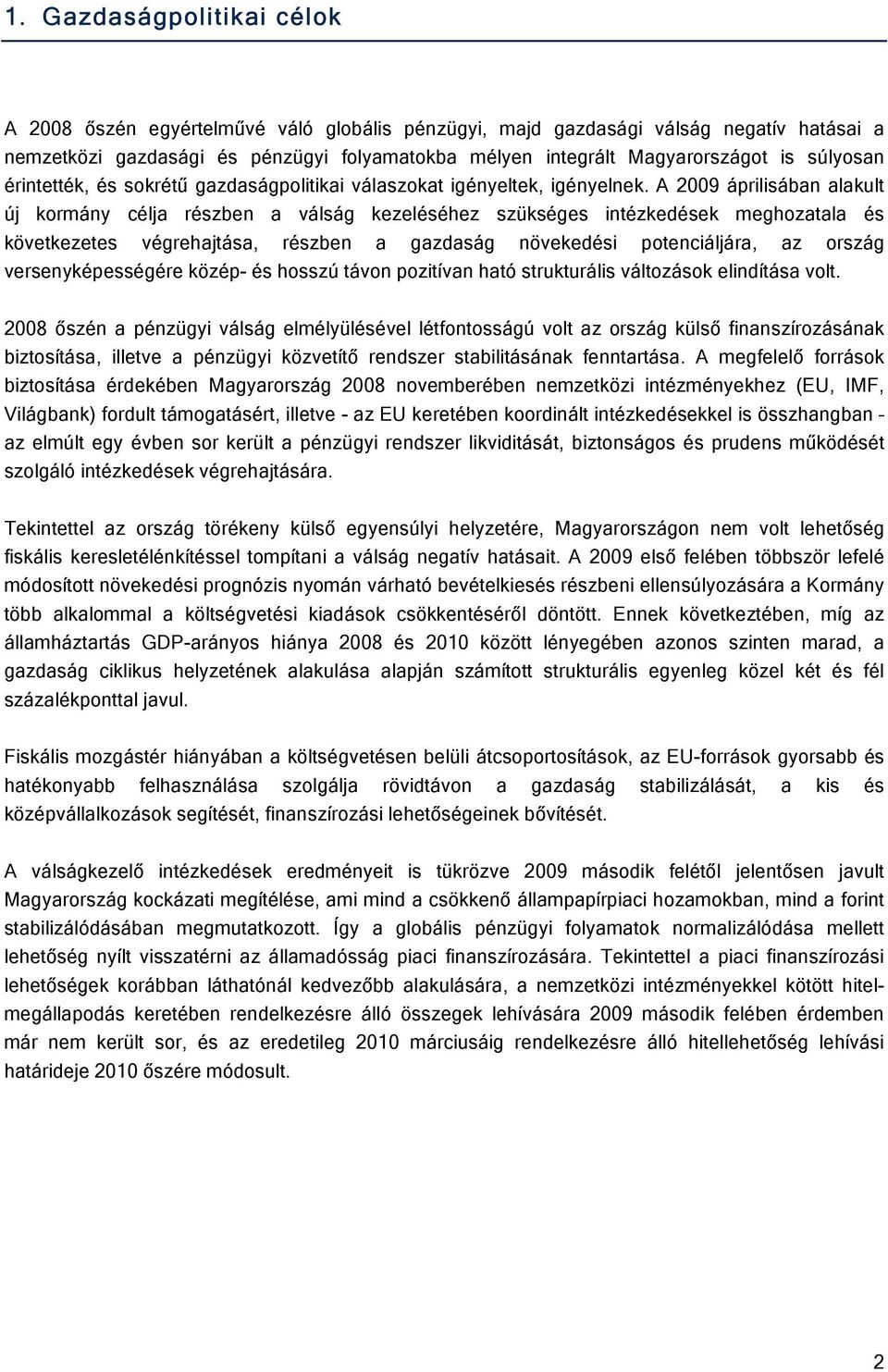 A 2009 áprilisában alakult új kormány célja részben a válság kezeléséhez szükséges intézkedések meghozatala és következetes végrehajtása, részben a gazdaság növekedési potenciáljára, az ország