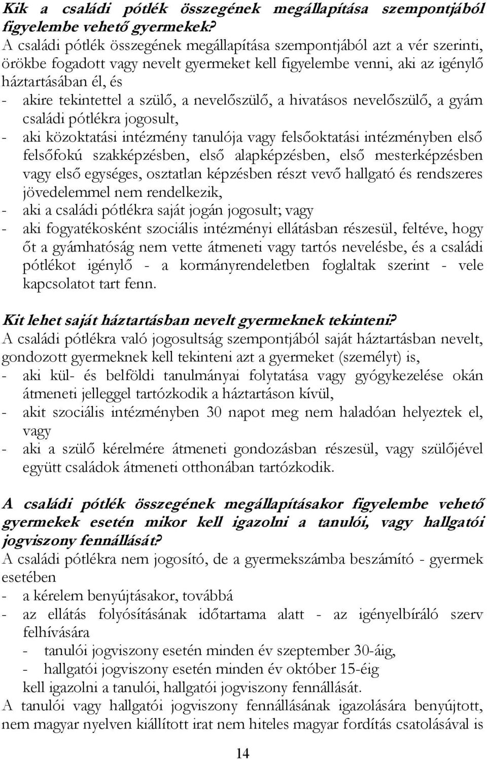 szülő, a nevelőszülő, a hivatásos nevelőszülő, a gyám családi pótlékra jogosult, - aki közoktatási intézmény tanulója vagy felsőoktatási intézményben első felsőfokú szakképzésben, első alapképzésben,