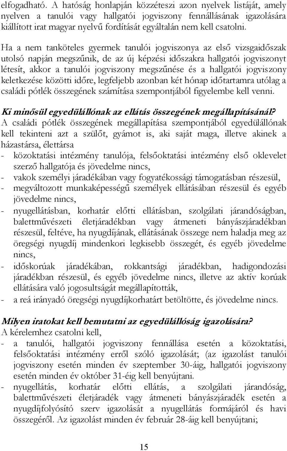 Ha a nem tanköteles gyermek tanulói jogviszonya az első vizsgaidőszak utolsó napján megszűnik, de az új képzési időszakra hallgatói jogviszonyt létesít, akkor a tanulói jogviszony megszűnése és a