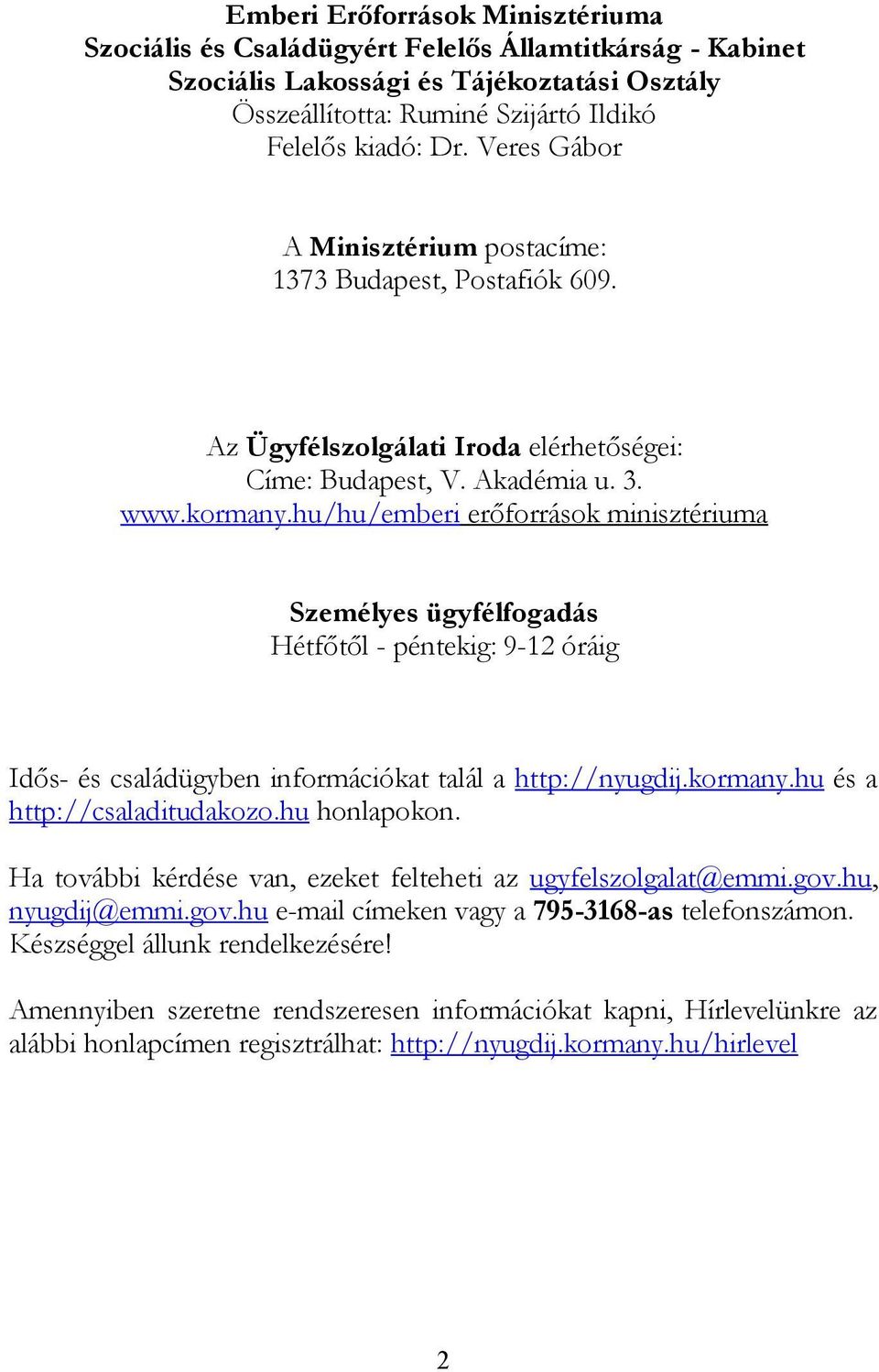 hu/hu/emberi erőforrások minisztériuma Személyes ügyfélfogadás Hétfőtől - péntekig: 9-12 óráig Idős- és családügyben információkat talál a http://nyugdij.kormany.hu és a http://csaladitudakozo.