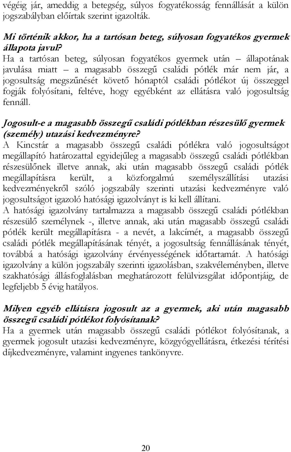 fogják folyósítani, feltéve, hogy egyébként az ellátásra való jogosultság fennáll. Jogosult-e a magasabb összegű családi pótlékban részesülő gyermek (személy) utazási kedvezményre?