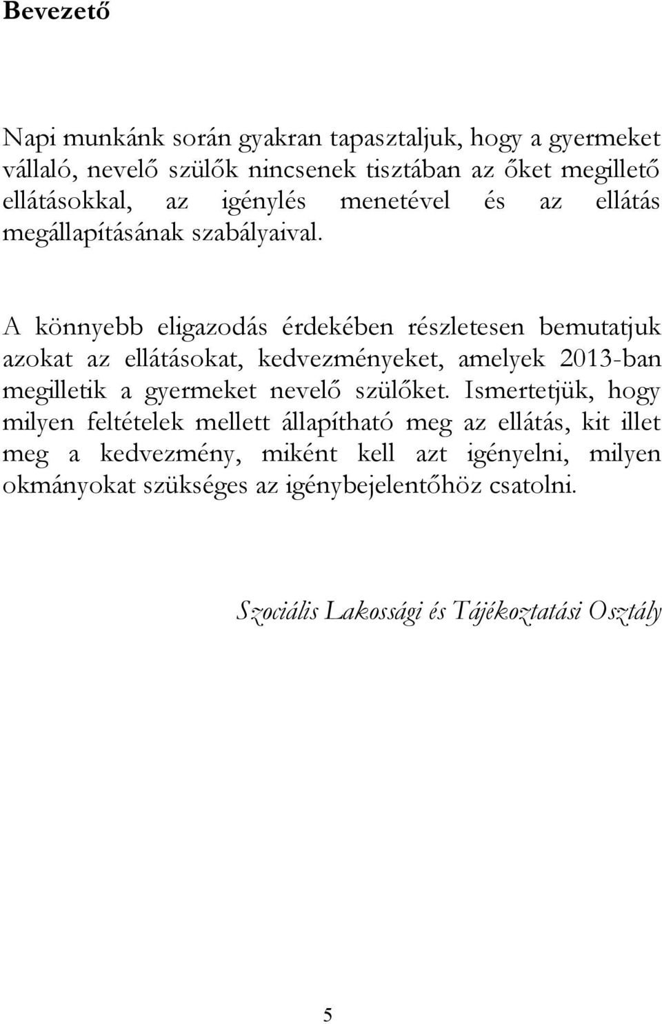 A könnyebb eligazodás érdekében részletesen bemutatjuk azokat az ellátásokat, kedvezményeket, amelyek 2013-ban megilletik a gyermeket nevelő