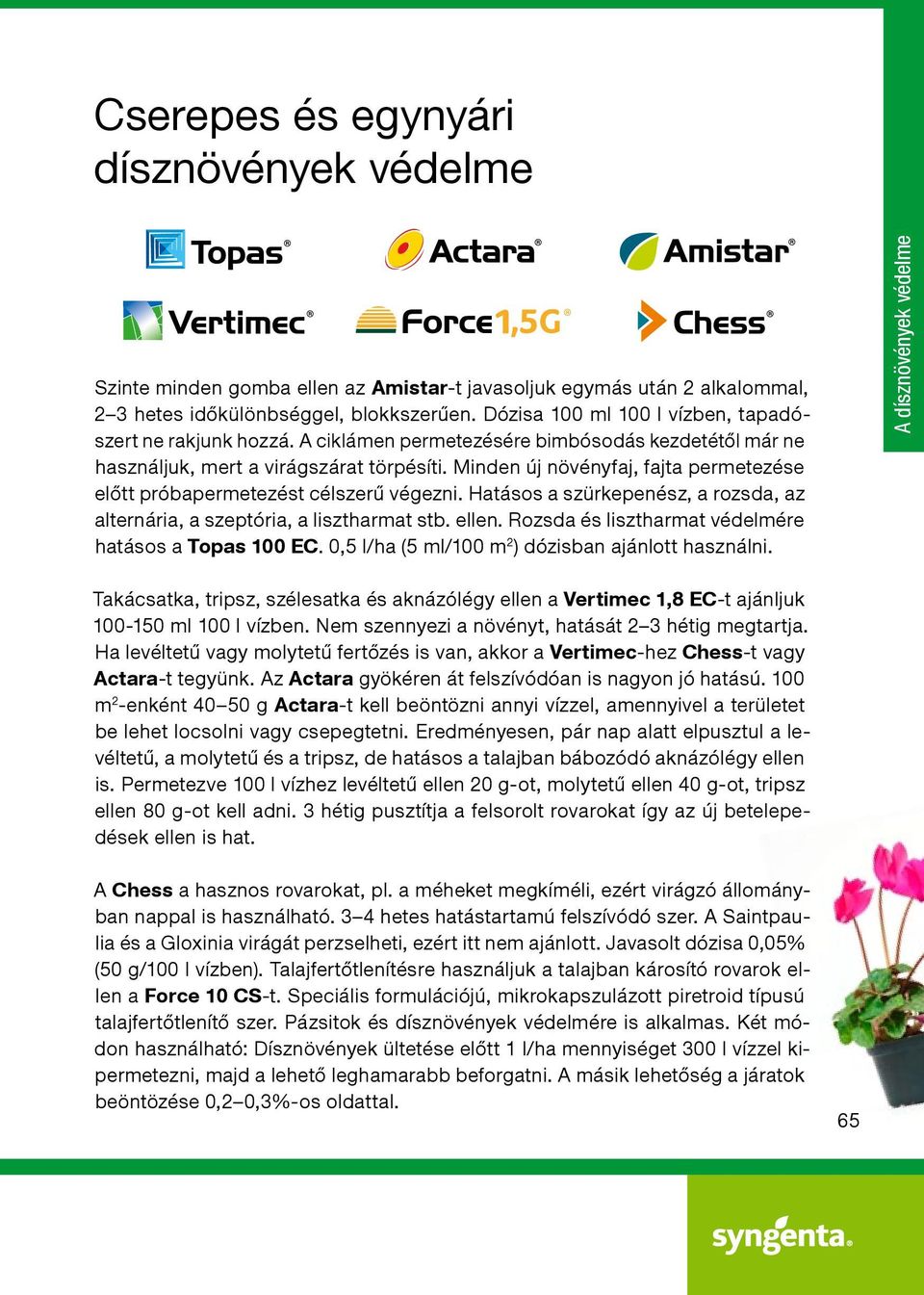 Minden új növényfaj, fajta permetezése előtt próbapermetezést célszerű végezni. Hatásos a szürkepenész, a rozsda, az alternária, a szeptória, a lisztharmat stb. ellen.