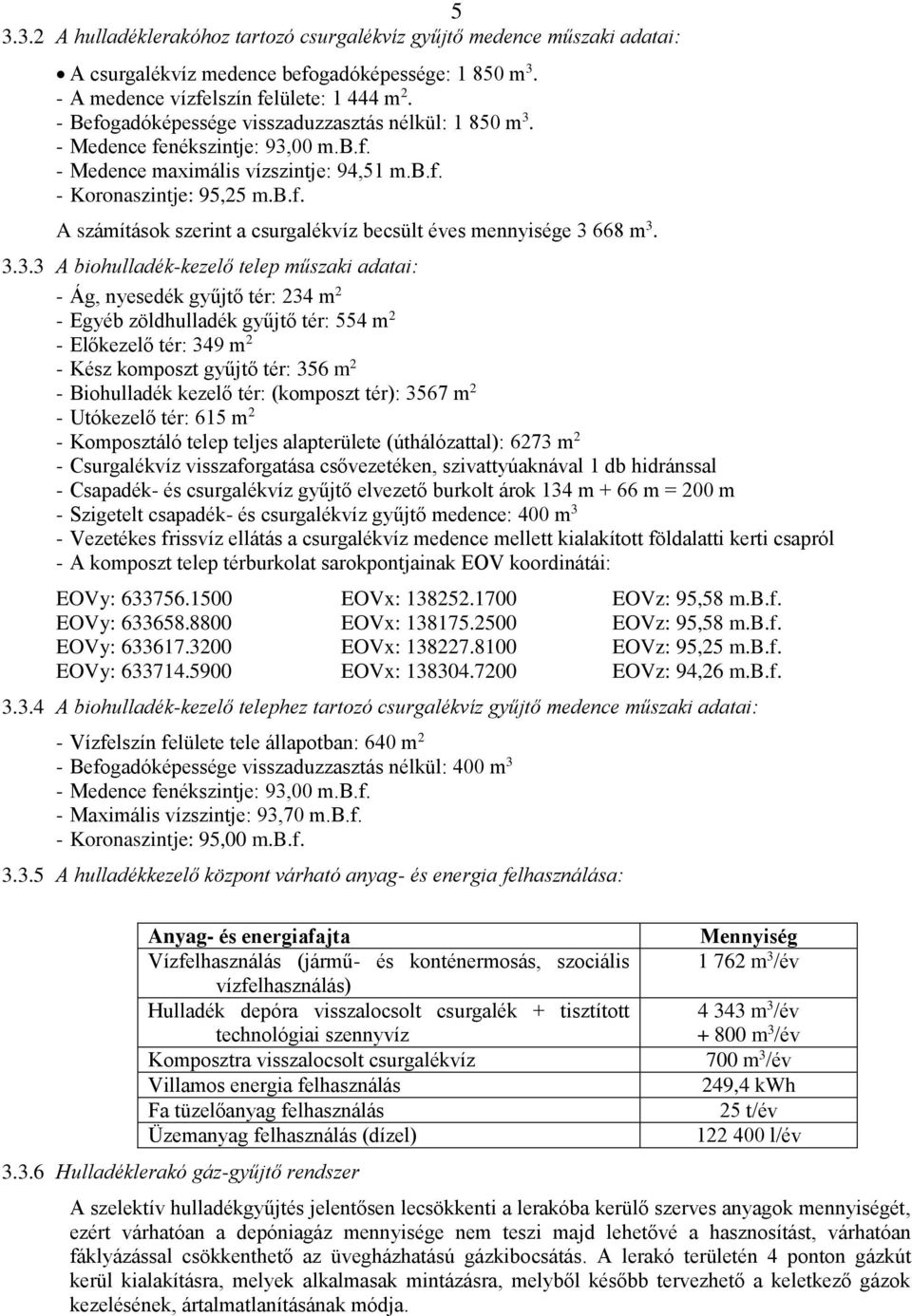 3.3.3 A biohulladék-kezelő telep műszaki adatai: - Ág, nyesedék gyűjtő tér: 234 m 2 - Egyéb zöldhulladék gyűjtő tér: 554 m 2 - Előkezelő tér: 349 m 2 - Kész komposzt gyűjtő tér: 356 m 2 - Biohulladék