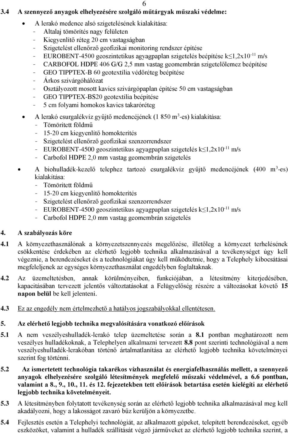 szigetelőlemez beépítése - GEO TIPPTEX-B 60 geotextília védőréteg beépítése - Árkos szivárgóhálózat - Osztályozott mosott kavics szivárgópaplan építése 50 cm vastagságban - GEO TIPPTEX-BS20