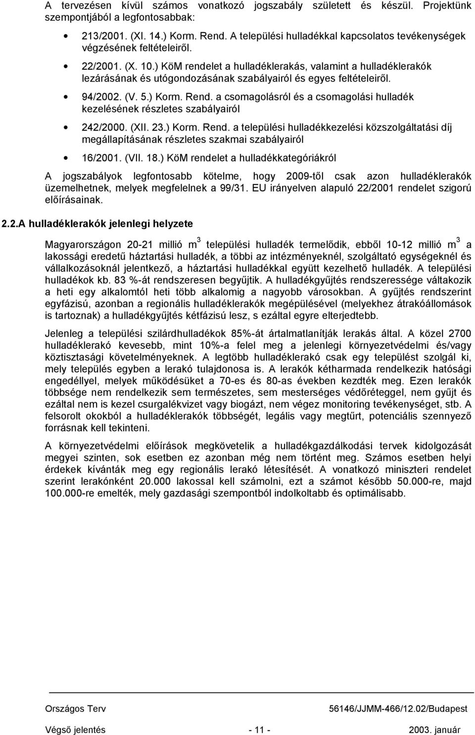 ) KöM rendelet a hulladéklerakás, valamint a hulladéklerakók lezárásának és utógondozásának szabályairól és egyes feltételeiről. 94/2002. (V. 5.) Korm. Rend.