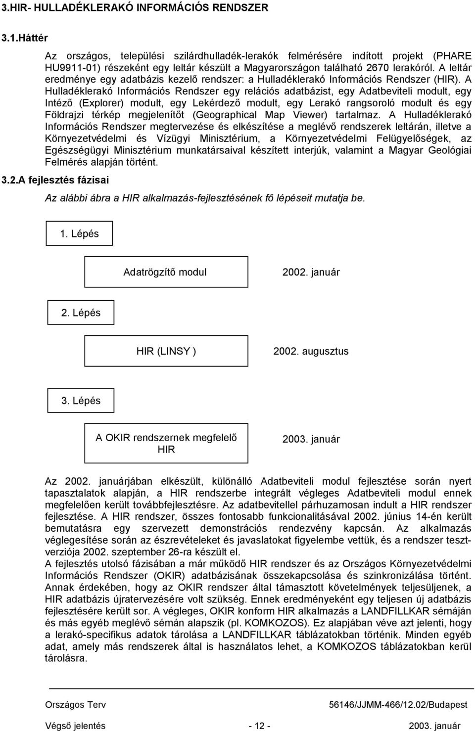 A leltár eredménye egy adatbázis kezelő rendszer: a Hulladéklerakó Információs Rendszer (HIR).