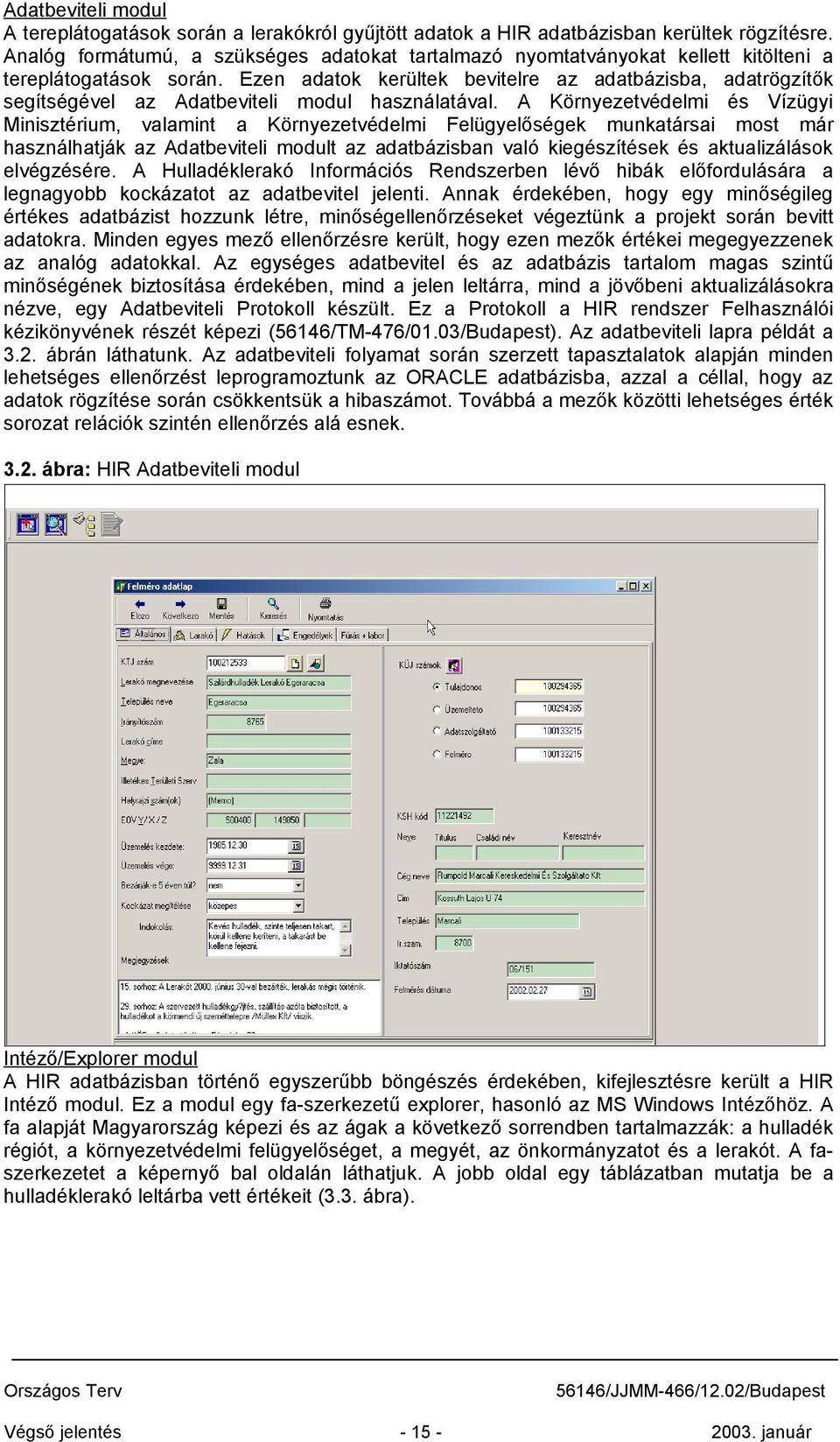 Ezen adatok kerültek bevitelre az adatbázisba, adatrögzítők segítségével az Adatbeviteli modul használatával.