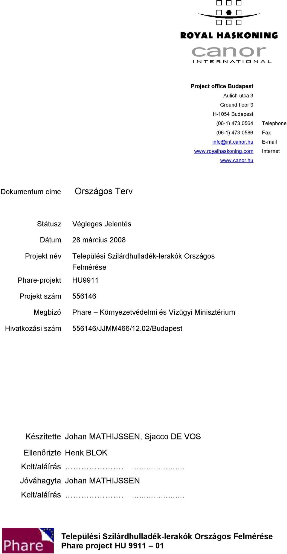 .hu Dokumentum címe Státusz Végleges Jelentés Dátum 28 március 2008 Projekt név Phare-projekt Települési Szilárdhulladék-lerakók Országos Felmérése HU9911 Projekt