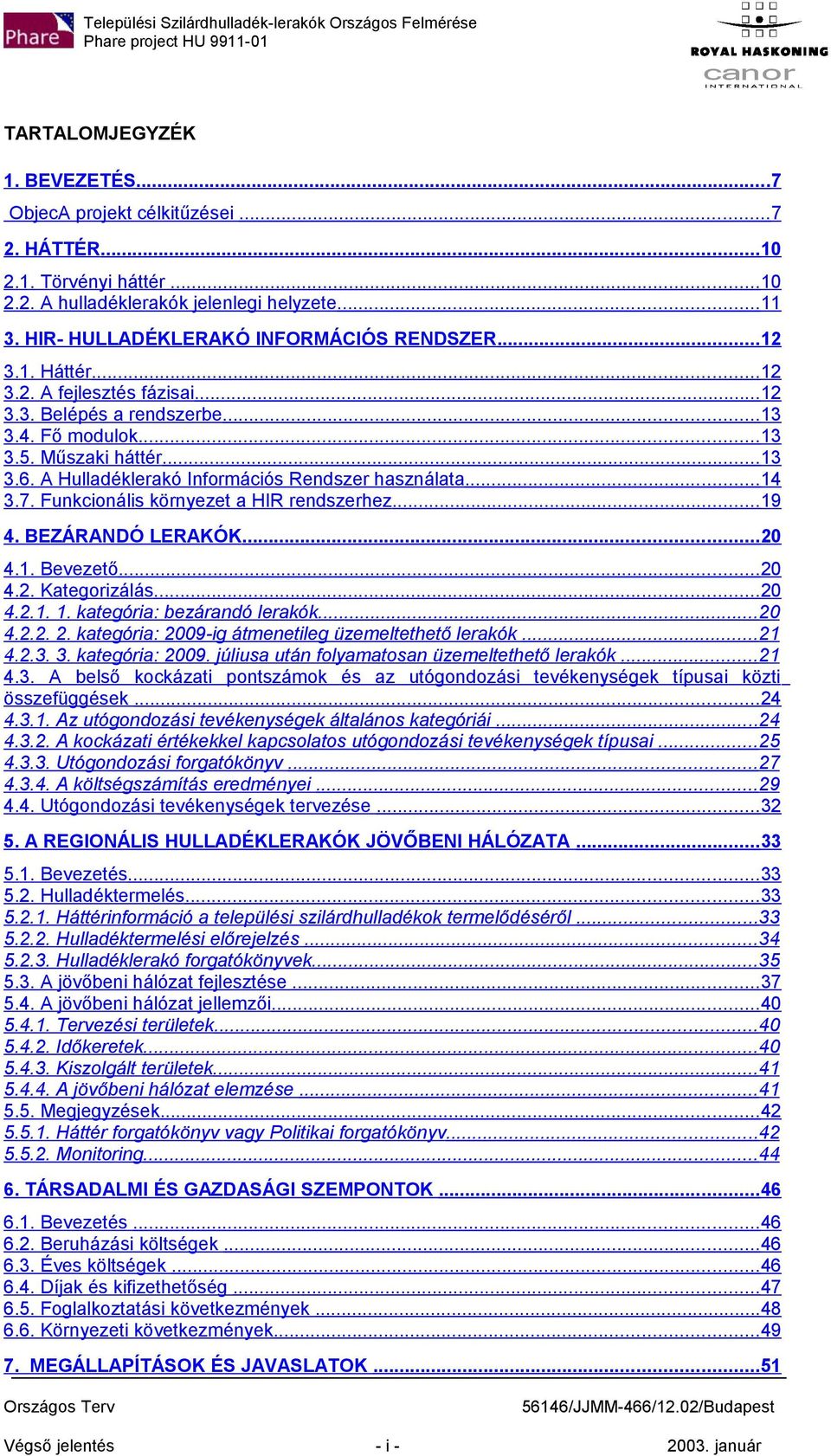 Funkcionális környezet a HIR rendszerhez...19 4. BEZÁRANDÓ LERAKÓK...20 4.1. Bevezető...20 4.2. Kategorizálás...20 4.2.1. 1. kategória: bezárandó lerakók...20 4.2.2. 2.