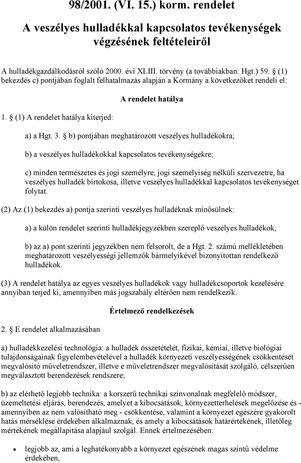 b) pontjában meghatározott veszélyes hulladékokra; b) a veszélyes hulladékokkal kapcsolatos tevékenységekre; c) minden természetes és jogi személyre, jogi személyiség nélküli szervezetre, ha