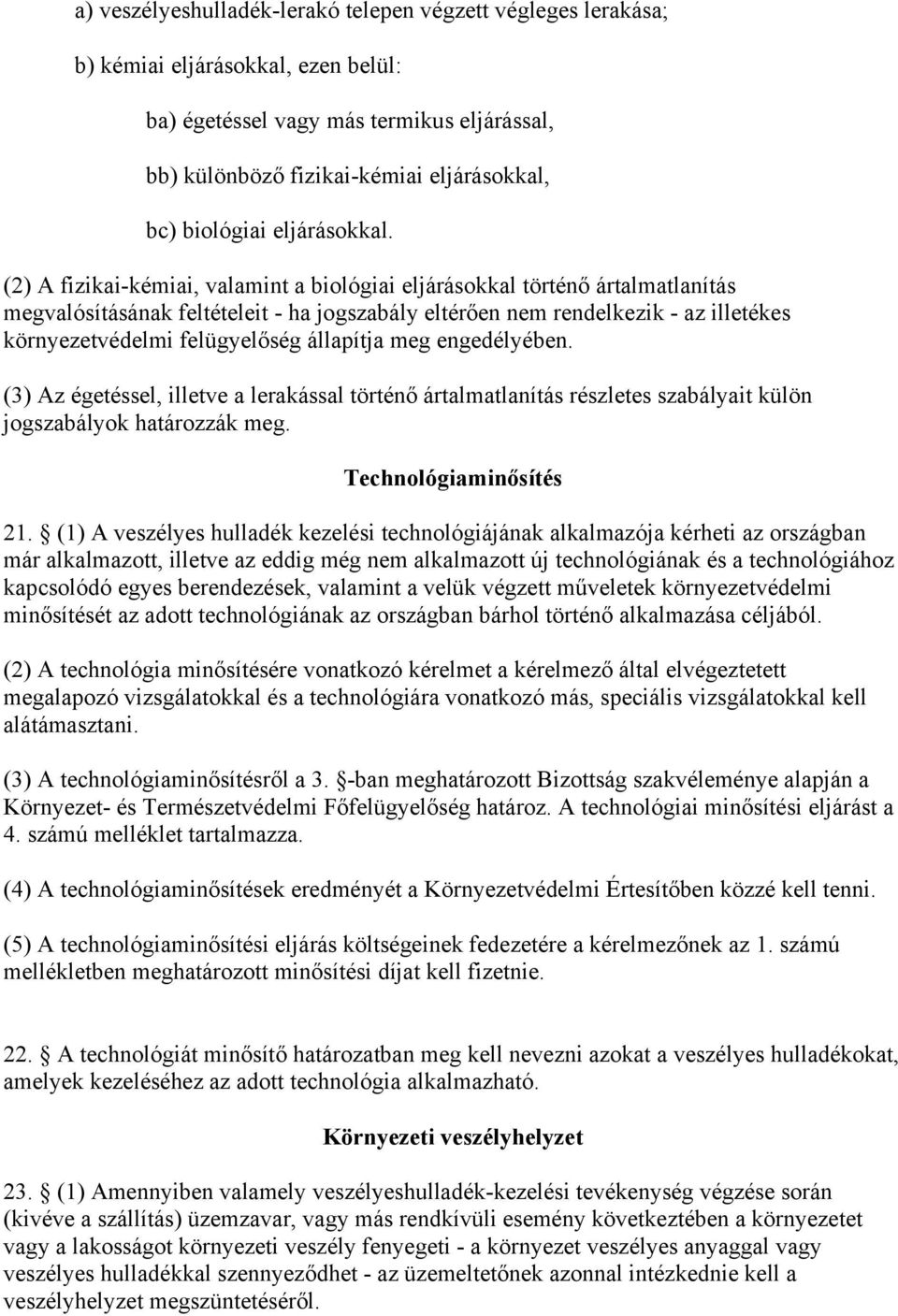 (2) A fizikai-kémiai, valamint a biológiai eljárásokkal történő ártalmatlanítás megvalósításának feltételeit - ha jogszabály eltérően nem rendelkezik - az illetékes környezetvédelmi felügyelőség