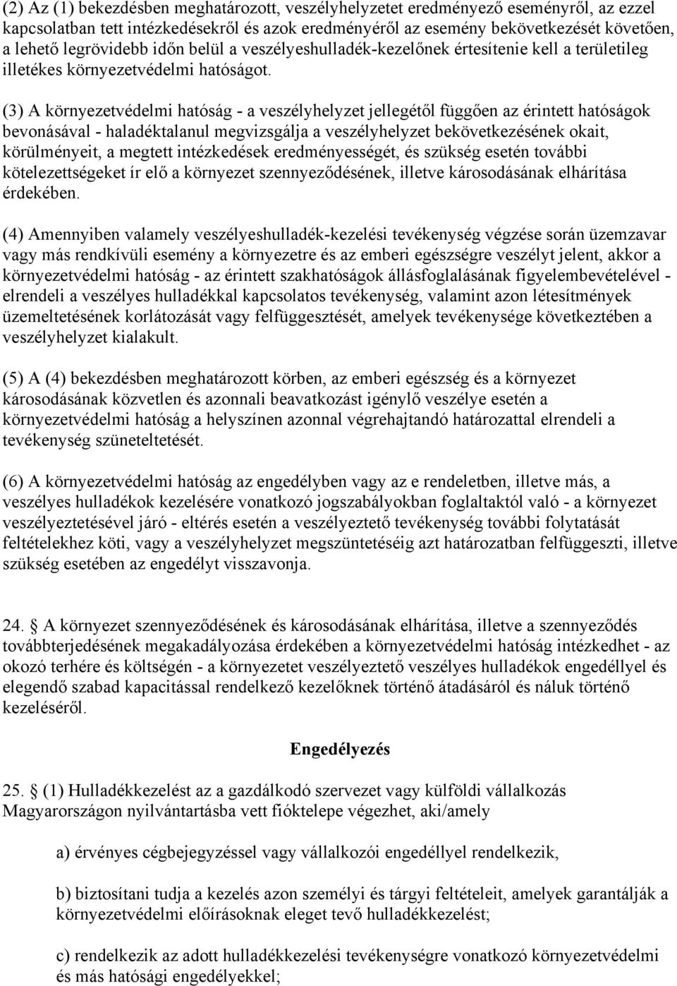 (3) A környezetvédelmi hatóság - a veszélyhelyzet jellegétől függően az érintett hatóságok bevonásával - haladéktalanul megvizsgálja a veszélyhelyzet bekövetkezésének okait, körülményeit, a megtett