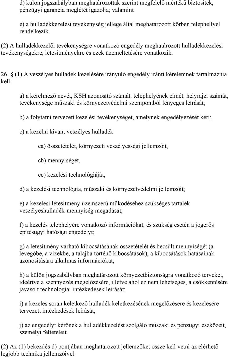 (1) A veszélyes hulladék kezelésére irányuló engedély iránti kérelemnek tartalmaznia kell: a) a kérelmező nevét, KSH azonosító számát, telephelyének címét, helyrajzi számát, tevékenysége műszaki és