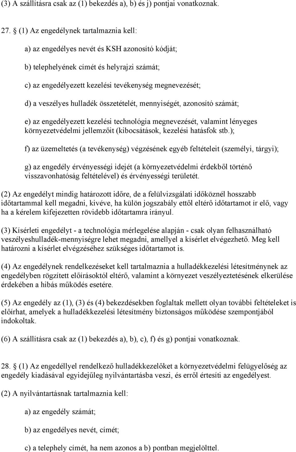 hulladék összetételét, mennyiségét, azonosító számát; e) az engedélyezett kezelési technológia megnevezését, valamint lényeges környezetvédelmi jellemzőit (kibocsátások, kezelési hatásfok stb.