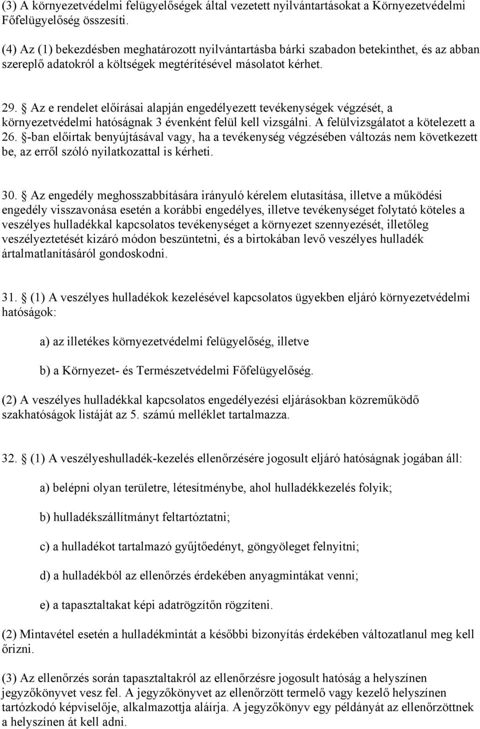 Az e rendelet előírásai alapján engedélyezett tevékenységek végzését, a környezetvédelmi hatóságnak 3 évenként felül kell vizsgálni. A felülvizsgálatot a kötelezett a 26.