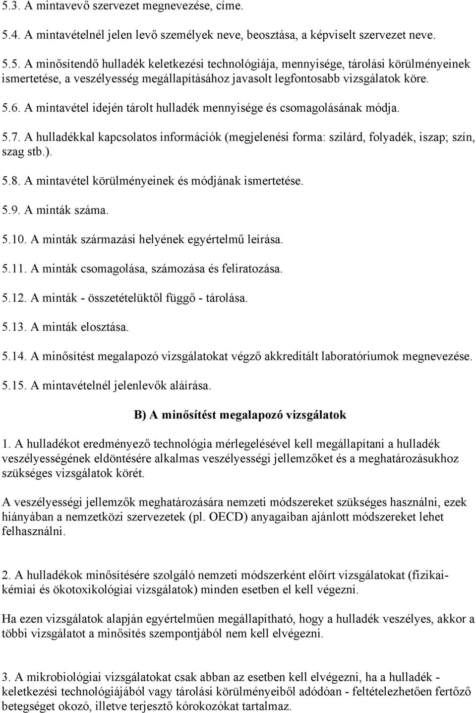 A mintavétel körülményeinek és módjának ismertetése. 5.9. A minták száma. 5.10. A minták származási helyének egyértelmű leírása. 5.11. A minták csomagolása, számozása és feliratozása. 5.12.