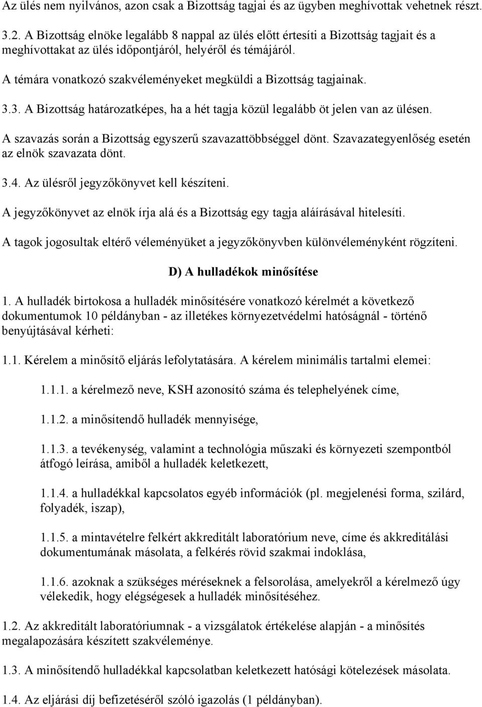 A témára vonatkozó szakvéleményeket megküldi a Bizottság tagjainak. 3.3. A Bizottság határozatképes, ha a hét tagja közül legalább öt jelen van az ülésen.