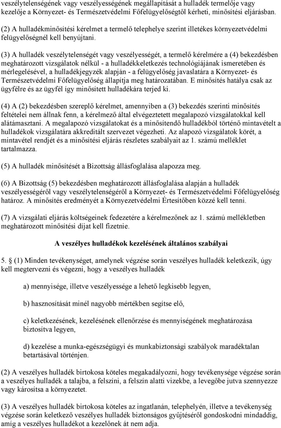 (3) A hulladék veszélytelenségét vagy veszélyességét, a termelő kérelmére a (4) bekezdésben meghatározott vizsgálatok nélkül - a hulladékkeletkezés technológiájának ismeretében és mérlegelésével, a