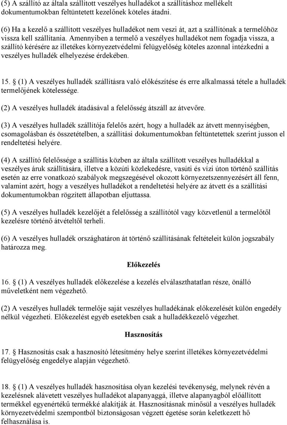 Amennyiben a termelő a veszélyes hulladékot nem fogadja vissza, a szállító kérésére az illetékes környezetvédelmi felügyelőség köteles azonnal intézkedni a veszélyes hulladék elhelyezése érdekében.