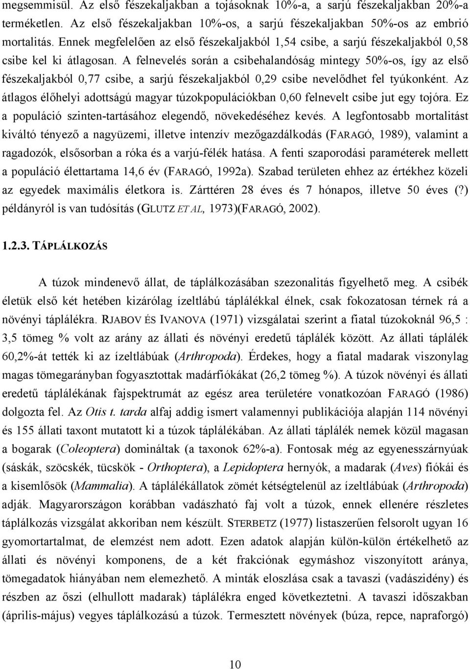 A felnevelés során a csibehalandóság mintegy 50%-os, így az első fészekaljakból 0,77 csibe, a sarjú fészekaljakból 0,29 csibe nevelődhet fel tyúkonként.