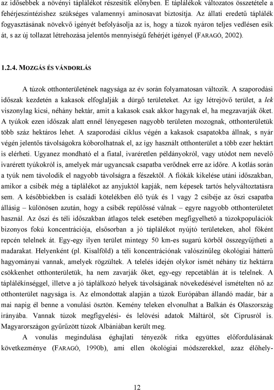 2002). 1.2.4. MOZGÁS ÉS VÁNDORLÁS A túzok otthonterületének nagysága az év során folyamatosan változik. A szaporodási időszak kezdetén a kakasok elfoglalják a dürgő területeket.