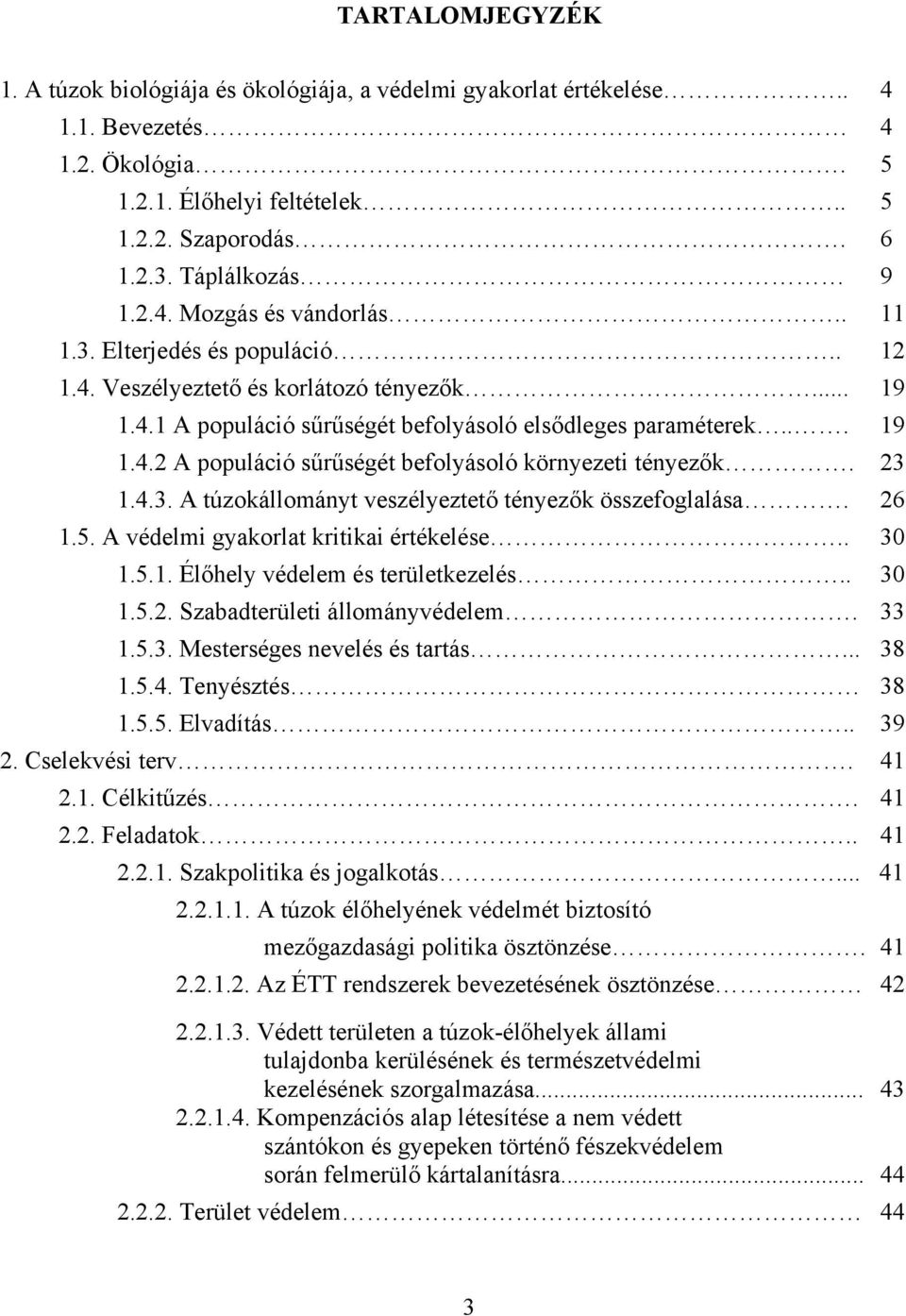 23 1.4.3. A túzokállományt veszélyeztető tényezők összefoglalása. 26 1.5. A védelmi gyakorlat kritikai értékelése.. 30 1.5.1. Élőhely védelem és területkezelés.. 30 1.5.2. Szabadterületi állományvédelem.