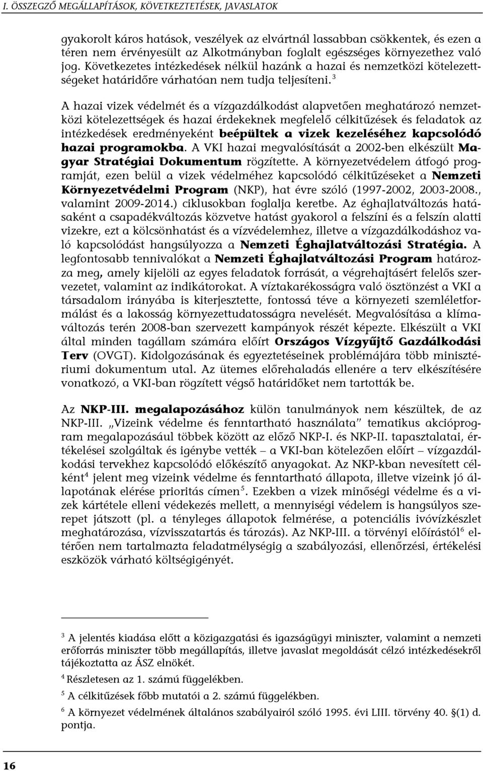 3 A hazai vizek védelmét és a vízgazdálkodást alapvetően meghatározó nemzetközi kötelezettségek és hazai érdekeknek megfelelő célkitűzések és feladatok az intézkedések eredményeként beépültek a vizek