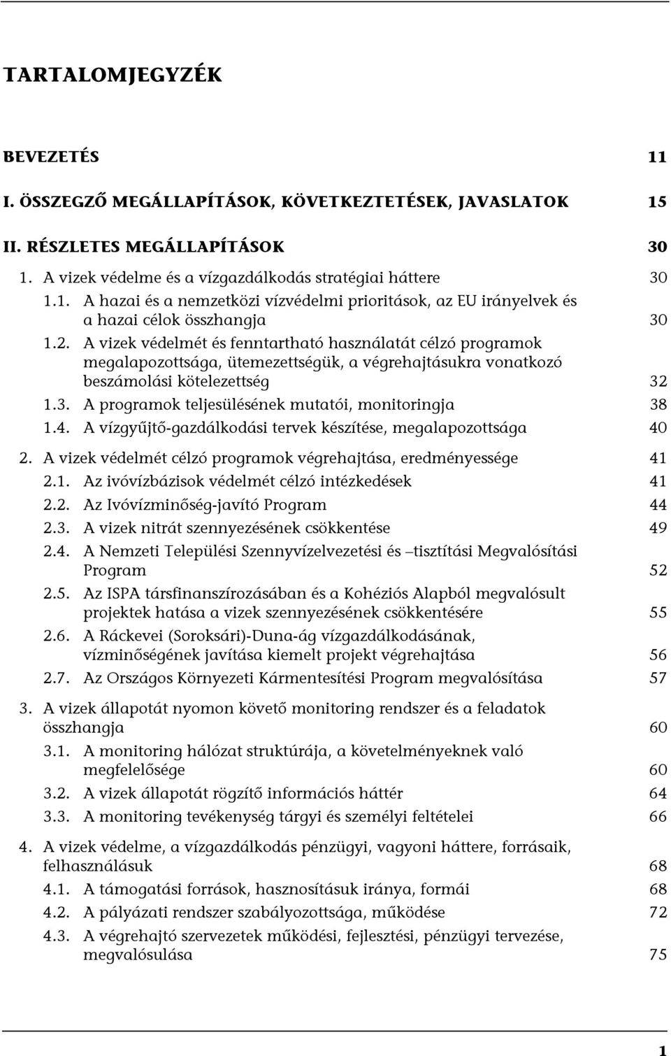 1.3. A programok teljesülésének mutatói, monitoringja 38 1.4. A vízgyűjtő-gazdálkodási tervek készítése, megalapozottsága 40 2. A vizek védelmét célzó programok végrehajtása, eredményessége 41 2.1. Az ivóvízbázisok védelmét célzó intézkedések 41 2.