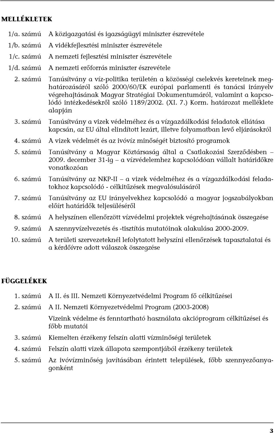 számú Tanúsítvány a víz-politika területén a közösségi cselekvés kereteinek meghatározásáról szóló 2000/60/EK európai parlamenti és tanácsi irányelv végrehajtásának Magyar Stratégiai Dokumentumáról,