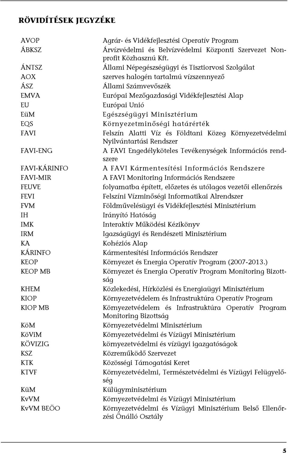 Egészségügyi Minisztérium EQS Környezetminőségi határérték FAVI Felszín Alatti Víz és Földtani Közeg Környezetvédelmi Nyilvántartási Rendszer FAVI-ENG A FAVI Engedélyköteles Tevékenységek Információs