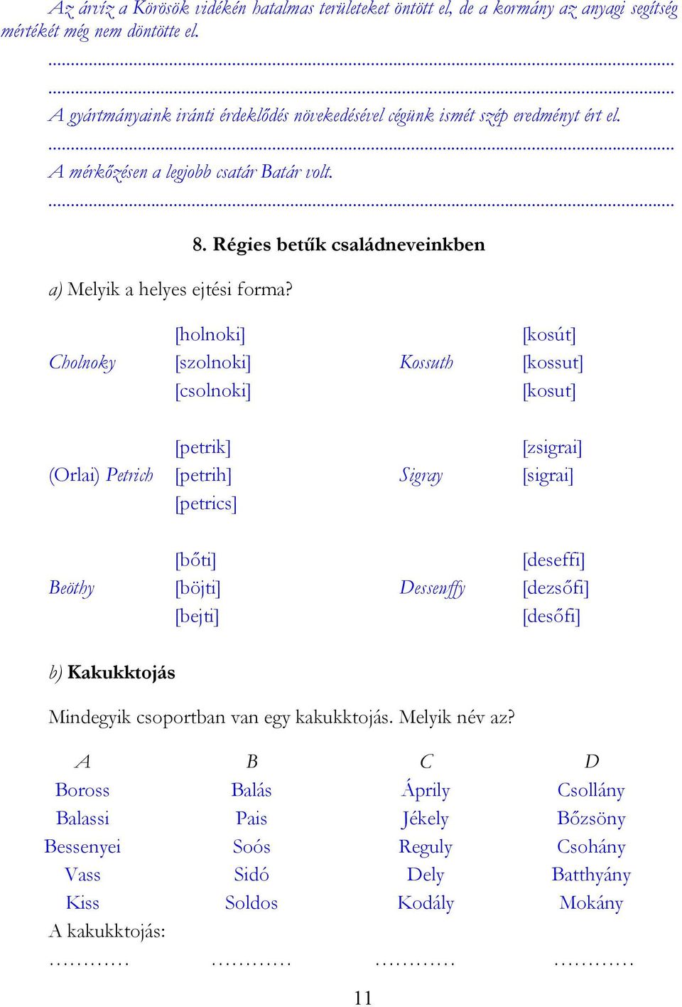 Régies betűk családneveinkben [holnoki] [kosút] Cholnoky [szolnoki] Kossuth [kossut] [csolnoki] [kosut] [petrik] [zsigrai] (Orlai) Petrich [petrih] Sigray [sigrai] [petrics] [bőti] [deseffi]