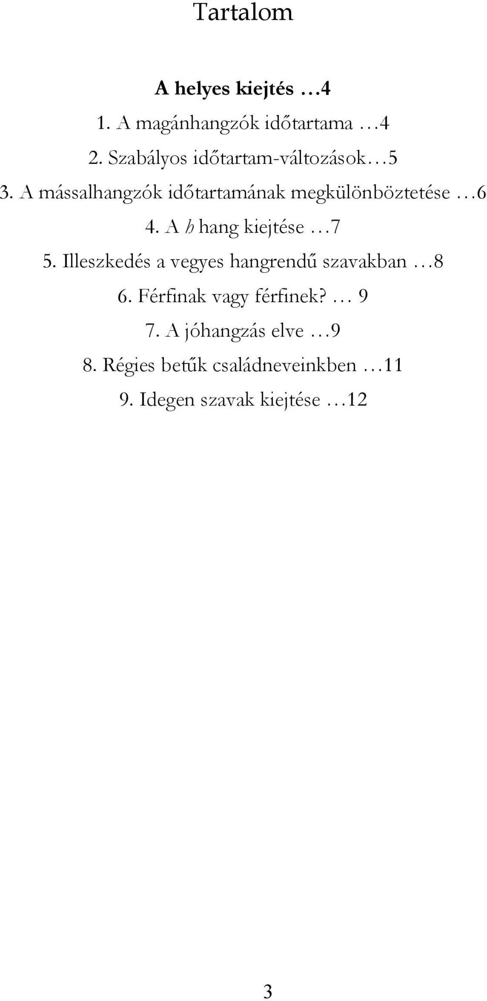 A mássalhangzók időtartamának megkülönböztetése 6 4. A h hang kiejtése 7 5.