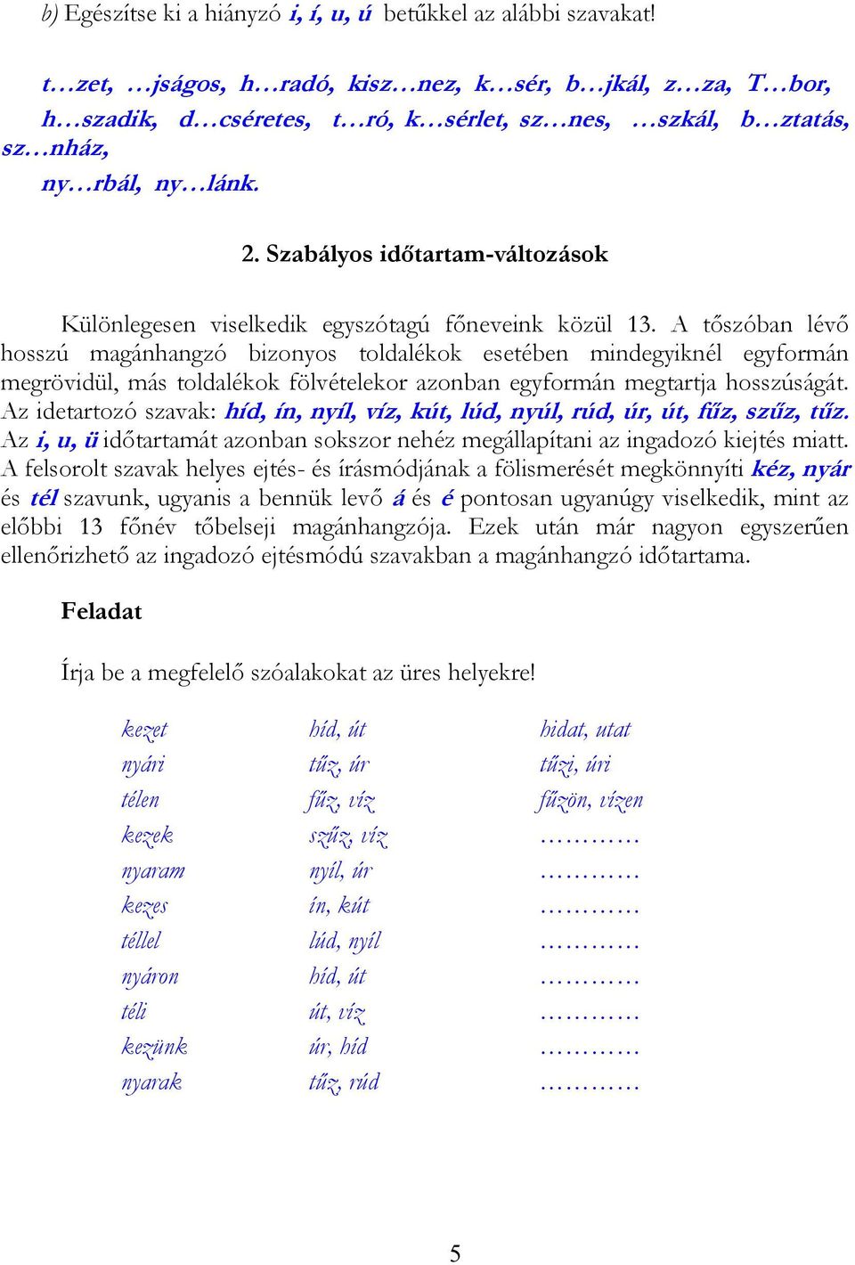 Szabályos időtartam-változások Különlegesen viselkedik egyszótagú főneveink közül 13.