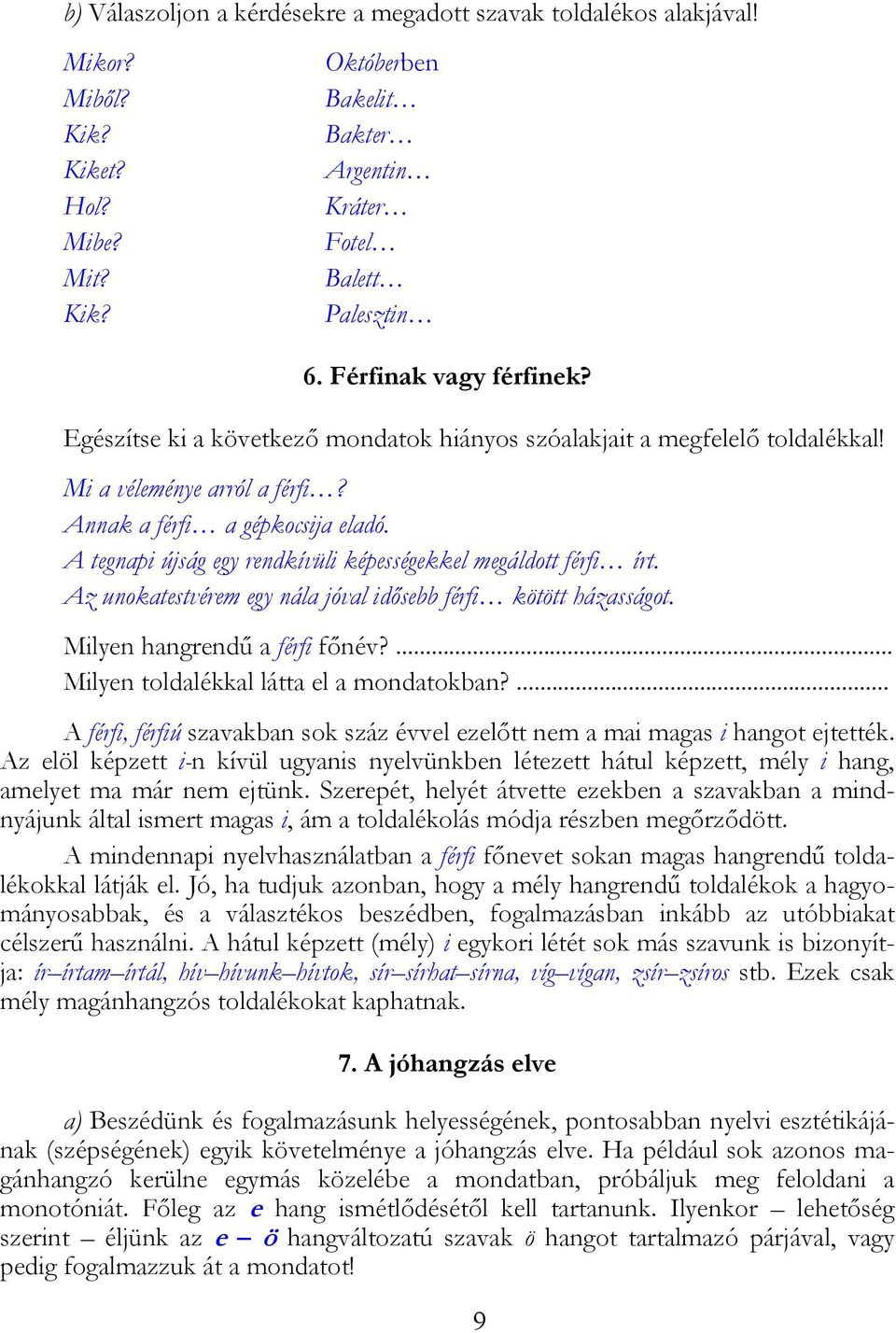 A tegnapi újság egy rendkívüli képességekkel megáldott férfi írt. Az unokatestvérem egy nála jóval idősebb férfi kötött házasságot. Milyen hangrendű a férfi főnév?