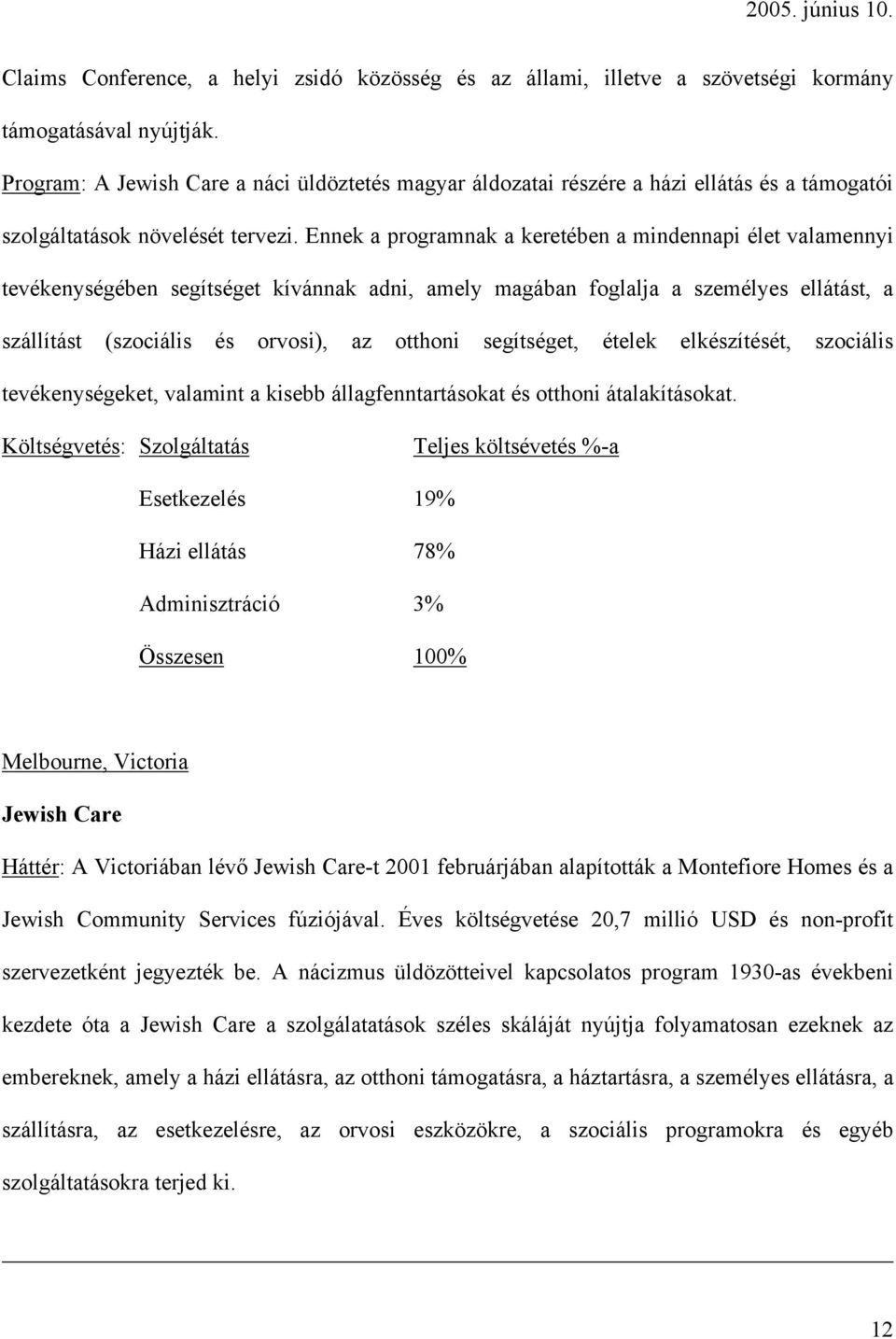 Ennek a programnak a keretében a mindennapi élet valamennyi tevékenységében segítséget kívánnak adni, amely magában foglalja a személyes ellátást, a szállítást (szociális és orvosi), az otthoni