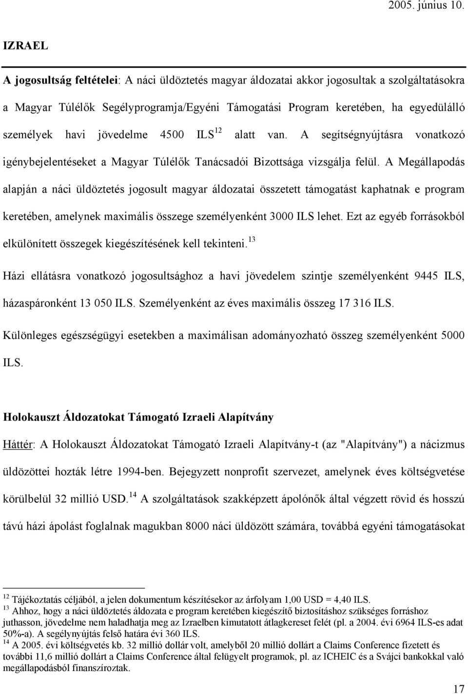 A Megállapodás alapján a náci üldöztetés jogosult magyar áldozatai összetett támogatást kaphatnak e program keretében, amelynek maximális összege személyenként 3000 ILS lehet.