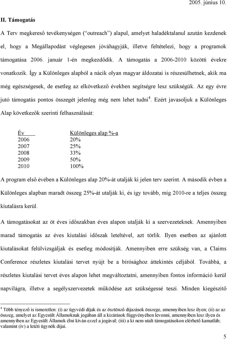 Így a Különleges alapból a nácik olyan magyar áldozatai is részesülhetnek, akik ma még egészségesek, de esetleg az elkövetkező években segítségre lesz szükségük.