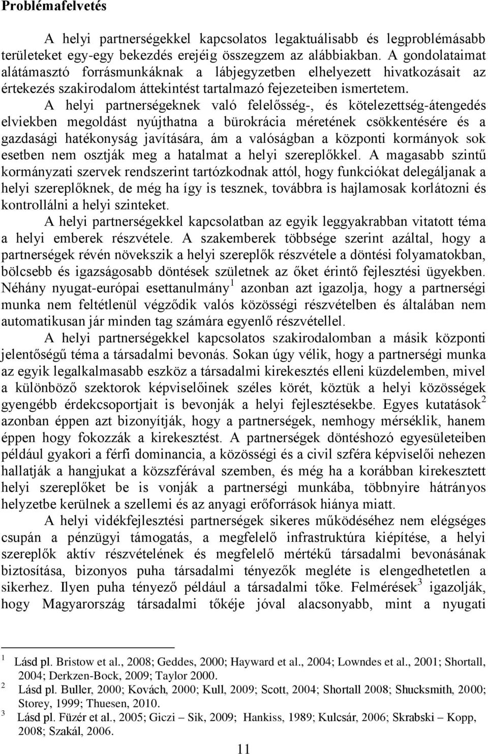 A helyi partnerségeknek való felelősség-, és kötelezettség-átengedés elviekben megoldást nyújthatna a bürokrácia méretének csökkentésére és a gazdasági hatékonyság javítására, ám a valóságban a