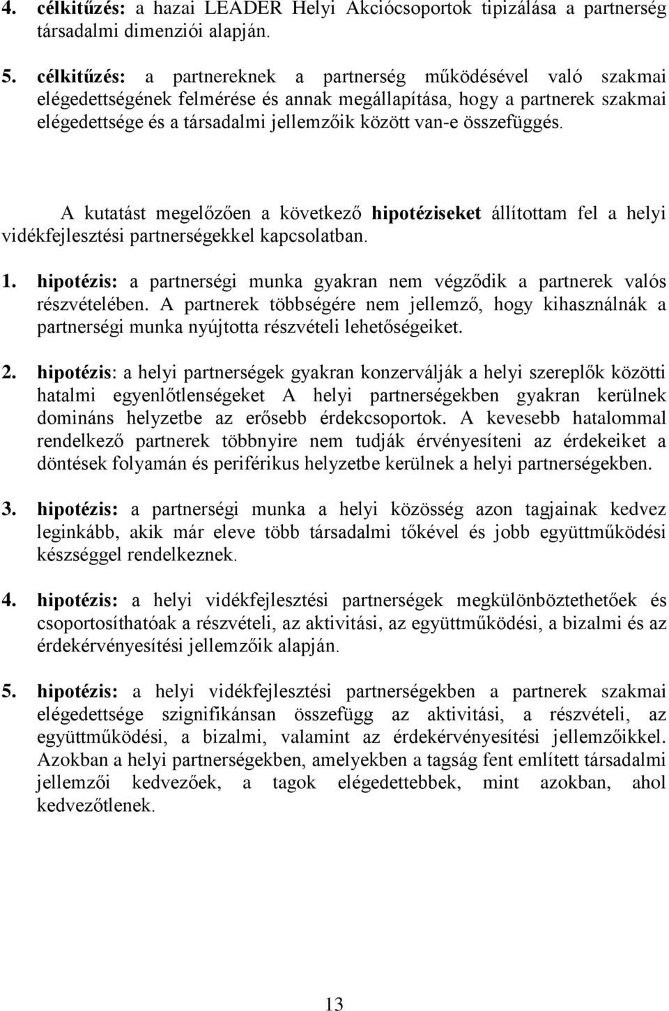 összefüggés. A kutatást megelőzően a következő hipotéziseket állítottam fel a helyi vidékfejlesztési partnerségekkel kapcsolatban. 1.