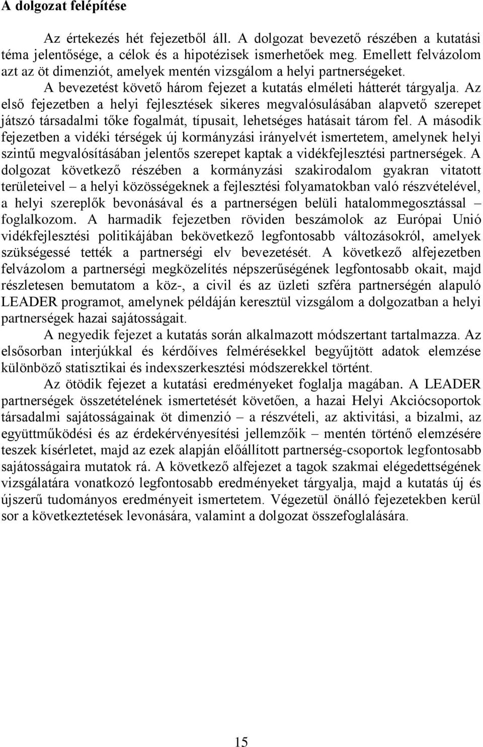 Az első fejezetben a helyi fejlesztések sikeres megvalósulásában alapvető szerepet játszó társadalmi tőke fogalmát, típusait, lehetséges hatásait tárom fel.