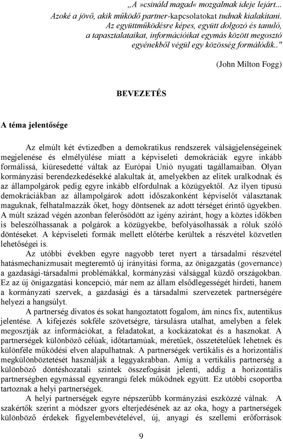 ." (John Milton Fogg) BEVEZETÉS A téma jelentősége Az elmúlt két évtizedben a demokratikus rendszerek válságjelenségeinek megjelenése és elmélyülése miatt a képviseleti demokráciák egyre inkább